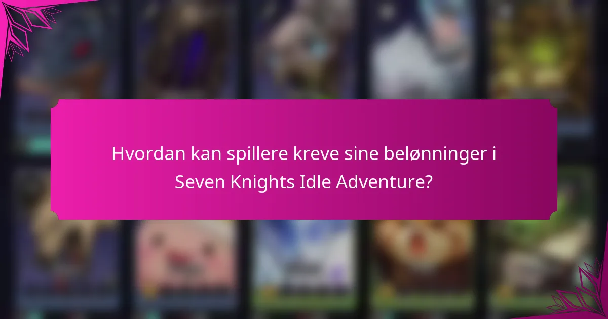 Hvordan kan spillere kreve sine belønninger i Seven Knights Idle Adventure?